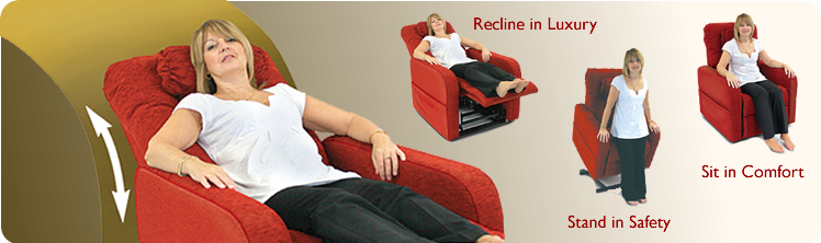 Recline in luxury. Stand in Safety. Sit in Comfort